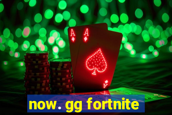 now. gg fortnite
